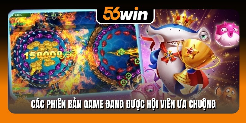 Các phiên bản game đang được hội viên ưa chuộng