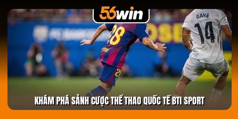 Khám phá sảnh cược thể thao quốc tế BTi Sport